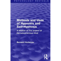 Methods and Uses of Hypnosis and Self-Hypnosis (Psychology Revivals): A Treatise on the Powers of the Subconscious Mind