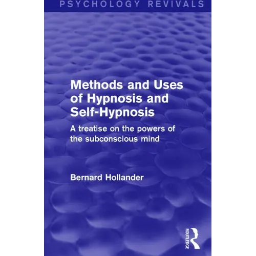 Methods and Uses of Hypnosis and Self-Hypnosis (Psychology Revivals): A Treatise on the Powers of the Subconscious Mind - Paperback
