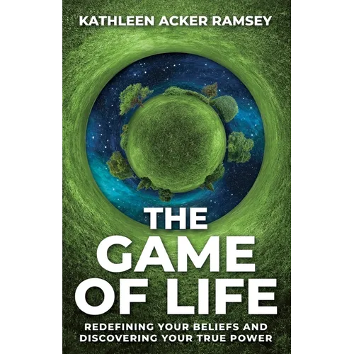The Game of Life: Redefining Your Beliefs and Discovering Your True Power