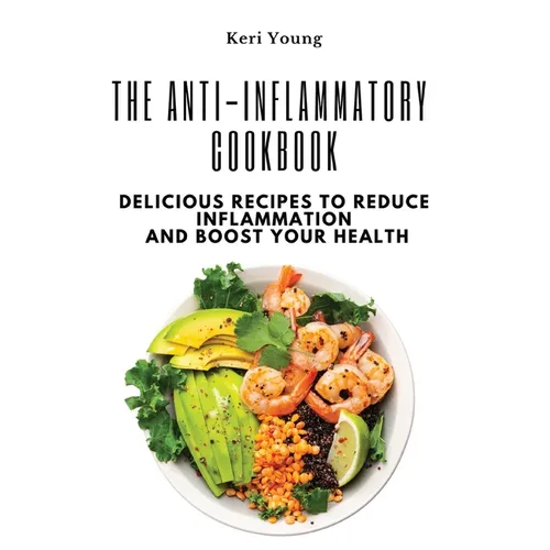 The Anti-Inflammatory Cookbook: Delicious Recipes to Reduce Inflammation and Boost Your Health - Paperback