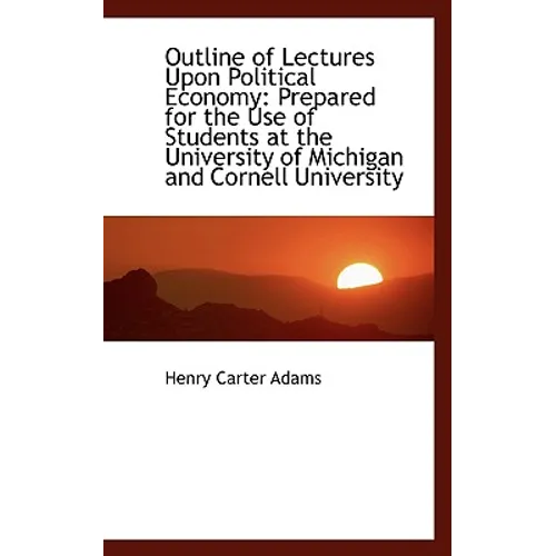 Outline of Lectures Upon Political Economy: Prepared for the Use of Students at the University of Mi