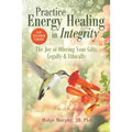 Practice Energy Healing in Integrity: The Joy of Offering Your Gifts Legally & Ethically