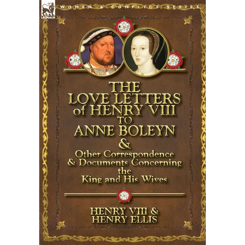 The Love Letters of Henry VIII to Anne Boleyn & Other Correspondence & Documents Concerning the King and His Wives - Hardcover
