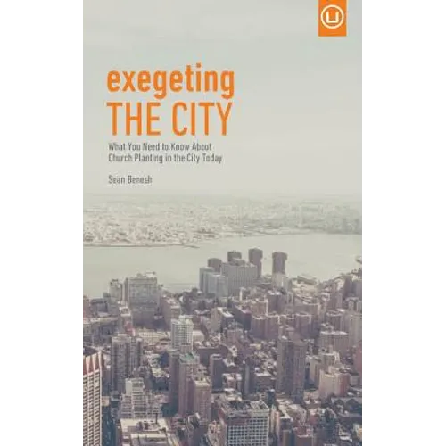 Exegeting the City: What You Need to Know About Church Planting in the City Today - Paperback