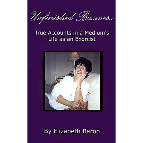 Unfinished Business: True Accounts in a Medium's Life as an Exorcist - Paperback