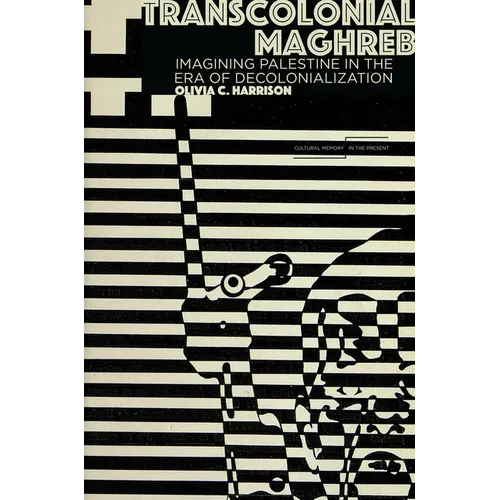 Transcolonial Maghreb: Imagining Palestine in the Era of Decolonization - Hardcover