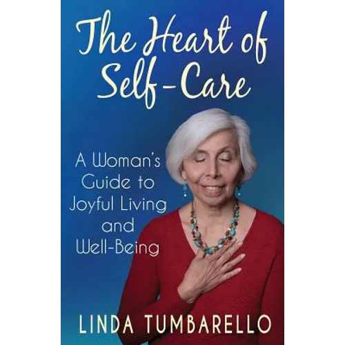 The Heart of Self-Care: A Woman's Guide to Joyful Living and Well-Being - Paperback
