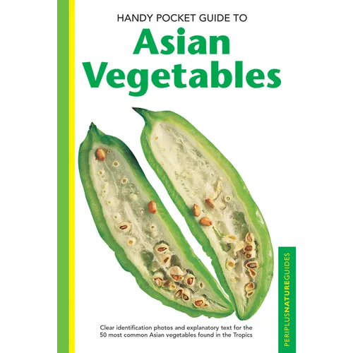 Handy Pocket Guide to Asian Vegetables: Clear Identification Photos and Explanatory Text for the 50 Most Common Asian Vegetables Found in the Tropics - Paperback