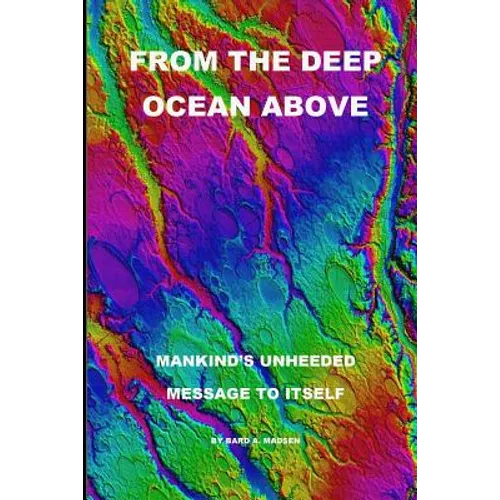 From the Deep Ocean Above: Mankind's Unheeded Message to Itself - Paperback
