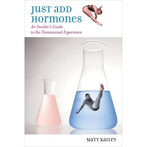 Just Add Hormones: An Insider's Guide to the Transsexual Experience - Paperback
