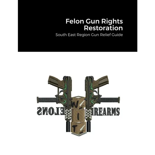 Felon Gun Rights Restoration: South East Region Gun Relief Guide - Paperback