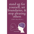 Stand Up For Yourself, Set Boundaries, & Stop Pleasing Others (if that's okay with you?)