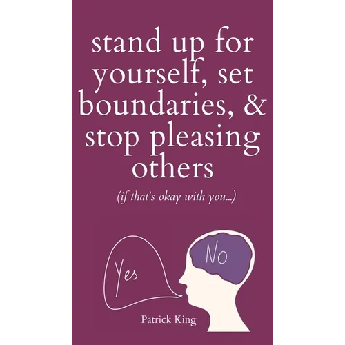 Stand Up For Yourself, Set Boundaries, & Stop Pleasing Others (if that's okay with you?)