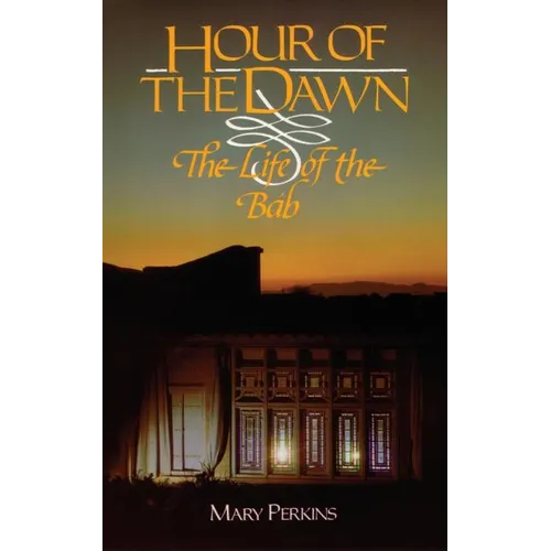 Hour Of The Dawn: The Life Of The Bab - Paperback