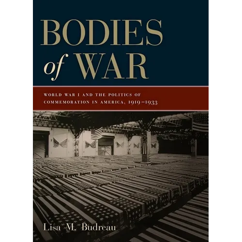 Bodies of War: World War I and the Politics of Commemoration in America, 1919-1933