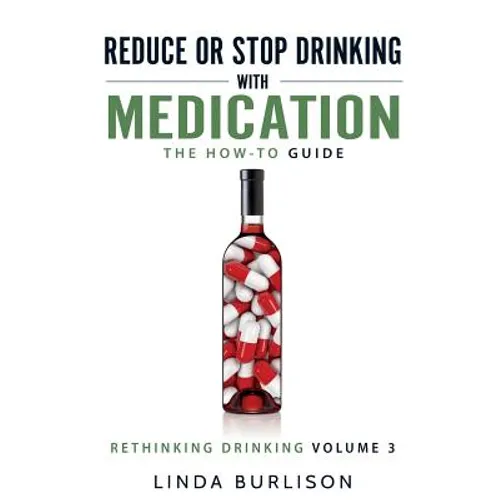 Reduce or Stop Drinking with Medication: The How-To Guide: Volume 3 of the 'A Prescription for Alcoholics - Medication for Alcoholism' Book Series - Paperback