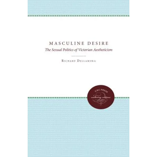 Masculine Desire: The Sexual Politics of Victorian Aestheticism - Paperback