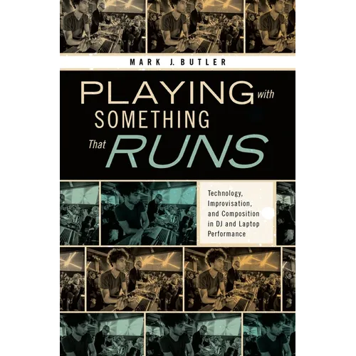 Playing with Something That Runs: Technology, Improvisation, and Composition in DJ and Laptop Performance - Paperback