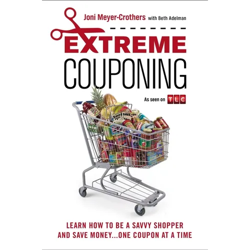 Extreme Couponing: Learn How to Be a Savvy Shopper and Save Money... One Coupon at a Time - Paperback