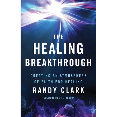The Healing Breakthrough: Creating an Atmosphere of Faith for Healing - Paperback