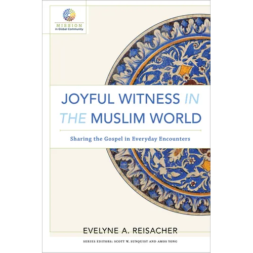 Joyful Witness in the Muslim World: Sharing the Gospel in Everyday Encounters - Paperback