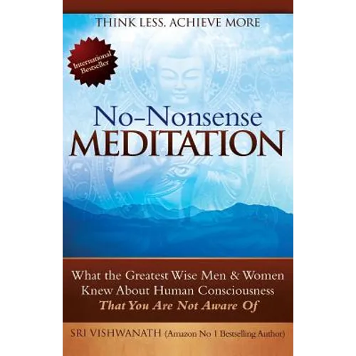 No Nonsense Meditation: What the Greatest Men and Women Knew about Human Consciousness That You Are Not Aware of - Paperback