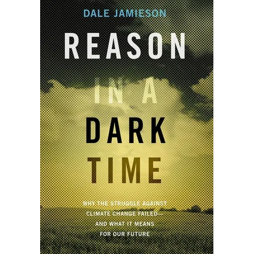 Reason in a Dark Time: Why the Struggle Against Climate Change Failed -- And What It Means for Our Future - Paperback