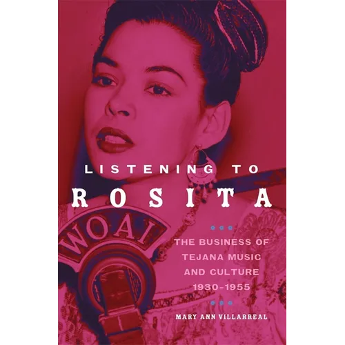 Listening to Rosita: The Business of Tejana Music and Culture, 1930-1955 Volume 9 - Hardcover