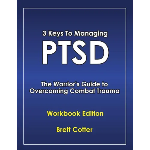 3 Keys to Managing PTSD: The Warrior's Guide to Overcoming Combat Trauma - Paperback