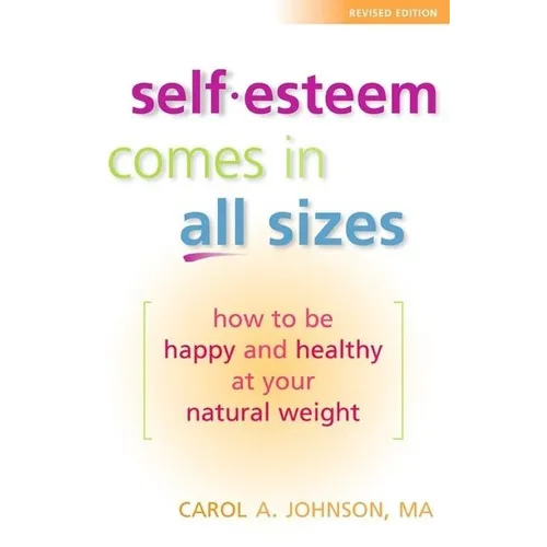 Self-Esteem Comes in All Sizes: How to Be Happy and Healthy at Your Natural Weight