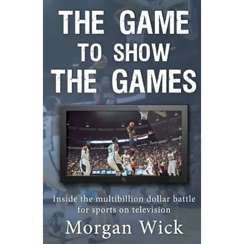 The Game to Show the Games: Inside the multi-billion dollar battle for sports on television - Paperback