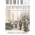 Women and the Everyday City: Public Space in San Francisco, 1890-1915