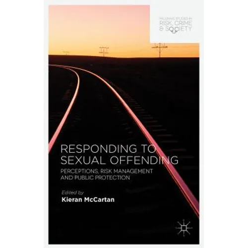 Responding to Sexual Offending: Perceptions, Risk Management and Public Protection