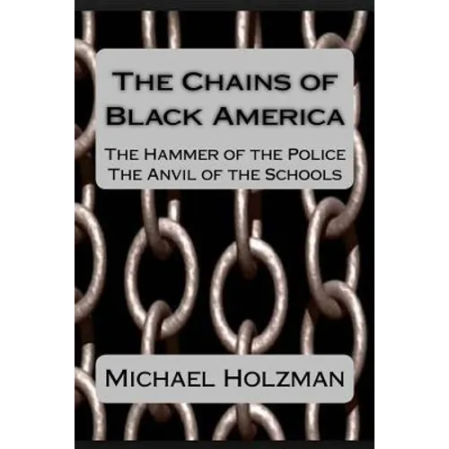 The Chains of Black America: The Hammer of the Police; The Anvil of the Schools - Paperback