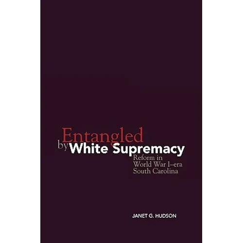 Entangled by White Supremacy: Reform in World War I-Era South Carolina - Paperback