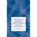 The Federalist Papers and Institutional Power in American Political Development