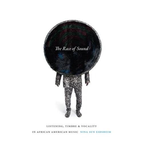 The Race of Sound: Listening, Timbre, and Vocality in African American Music