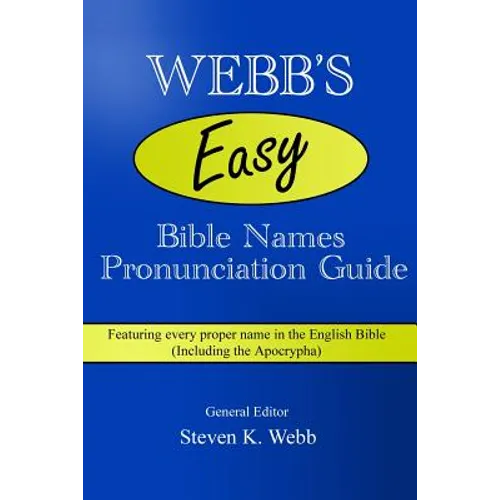 Webb's Easy Bible Names Pronunciation Guide: Featuring every proper name in the English Bible (including the Apocrypha)