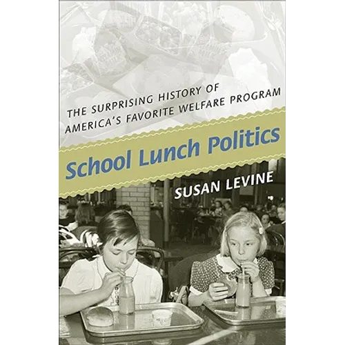 School Lunch Politics: The Surprising History of America's Favorite Welfare Program