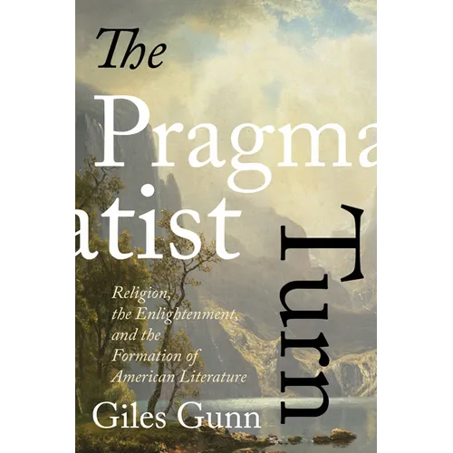 The Pragmatist Turn: Religion, the Enlightenment, and the Formation of American Literature - Paperback