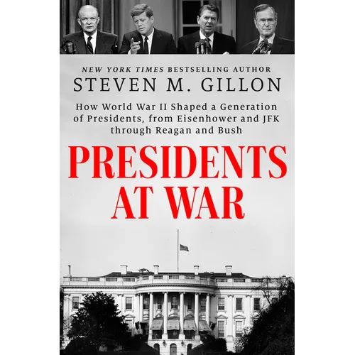 Presidents at War: How World War II Shaped a Generation of Presidents, from Eisenhower and JFK Through Reagan and Bush - Hardcover