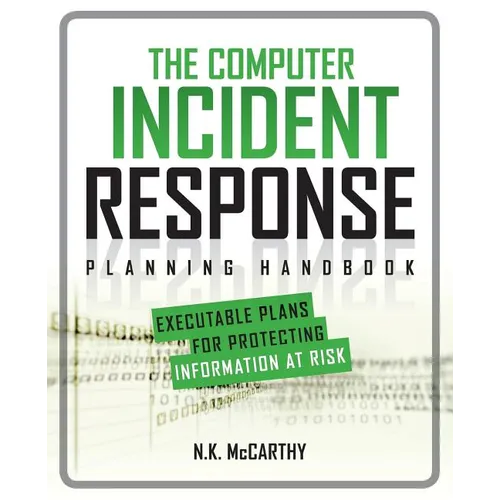 The Computer Incident Response Planning Handbook: Executable Plans for Protecting Information at Risk