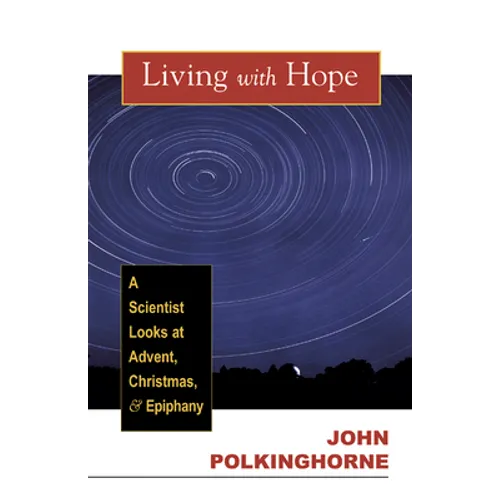 Living with Hope: A Scientist Looks at Advent, Christmas, and Epiphany