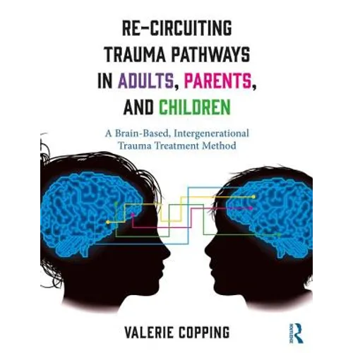 Re-Circuiting Trauma Pathways in Adults, Parents, and Children: A Brain-Based, Intergenerational Trauma Treatment Method