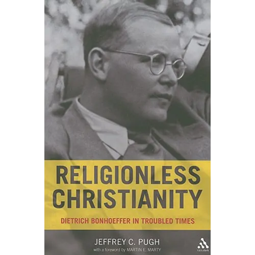Religionless Christianity: Dietrich Bonhoeffer in Troubled Times - Paperback