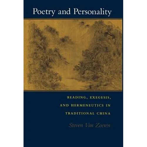 Poetry and Personality: Reading, Exegesis, and Hermeneutics in Traditional China - Hardcover
