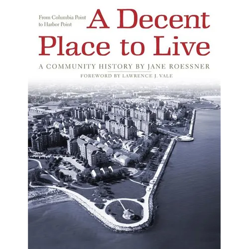 A Decent Place to Live: From Columbia Point to Harbor Point: A Community History - Paperback