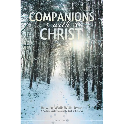 Companions with Christ: How to Walk with Jesus-A Practical Guide Through the Book of Hebrews - Paperback
