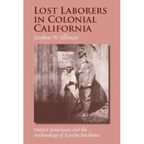 Lost Laborers in Colonial California: Native Americans and the Archaeology of Rancho Petaluma - Paperback