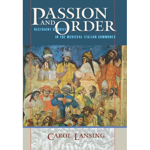 Passion and Order: Restraint of Grief in the Medieval Italian Communes - Hardcover